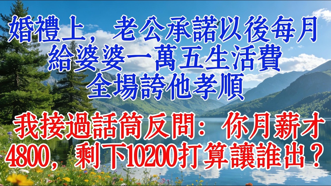 婚禮上，老公承諾以後每月給婆婆一萬五生活費，全場誇他孝順，我接過話筒反問：你月薪才4800，剩下10200打算讓誰出？#婆媳 #情感 #分享