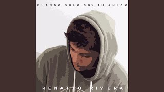 Video thumbnail of "Renatto Rivera - Cuando Solo Soy Tu Amigo"