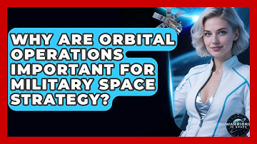 Why Are Orbital Operations Important for Military Space Strategy? - Warriors In Space