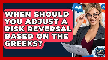 When Should You Adjust A Risk Reversal Based On The Greeks? - Stock and Options Playbook