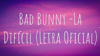 La Difícil- Bad Bunny (Letra Oficial)