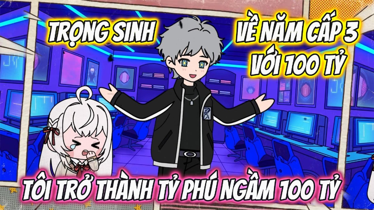 Trọng Sinh Về Năm Cấp 3 Với 100 Tỷ, Tôi Trở Thành Tỷ Phú Ngầm Full 1-53 | MT VietSub