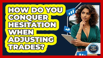 How Do You Conquer Hesitation When Adjusting Trades? - Stock and Options Playbook