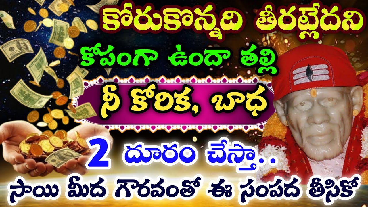 కోరుకొన్నది తీరట్లేదని కోపంగా ఉందా తల్లి నీకోరిక, నీబాధ 2దూరం చేస్తా సాయి మీద గౌరవంతో ఈ సంపద తీసుకొ 