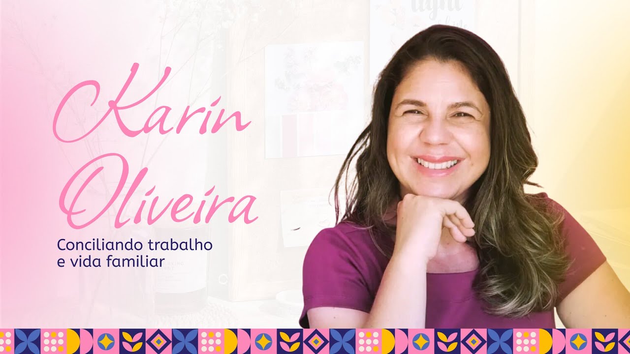 Karin Oliveira - Conciliando trabalho e vida familiar. 
