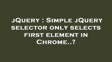 jQuery : Simple jQuery selector only selects first element in Chrome..?