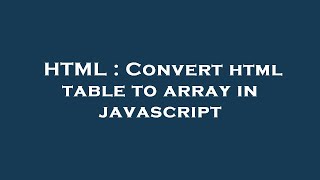 HTML : Convert html table to array in javascript
