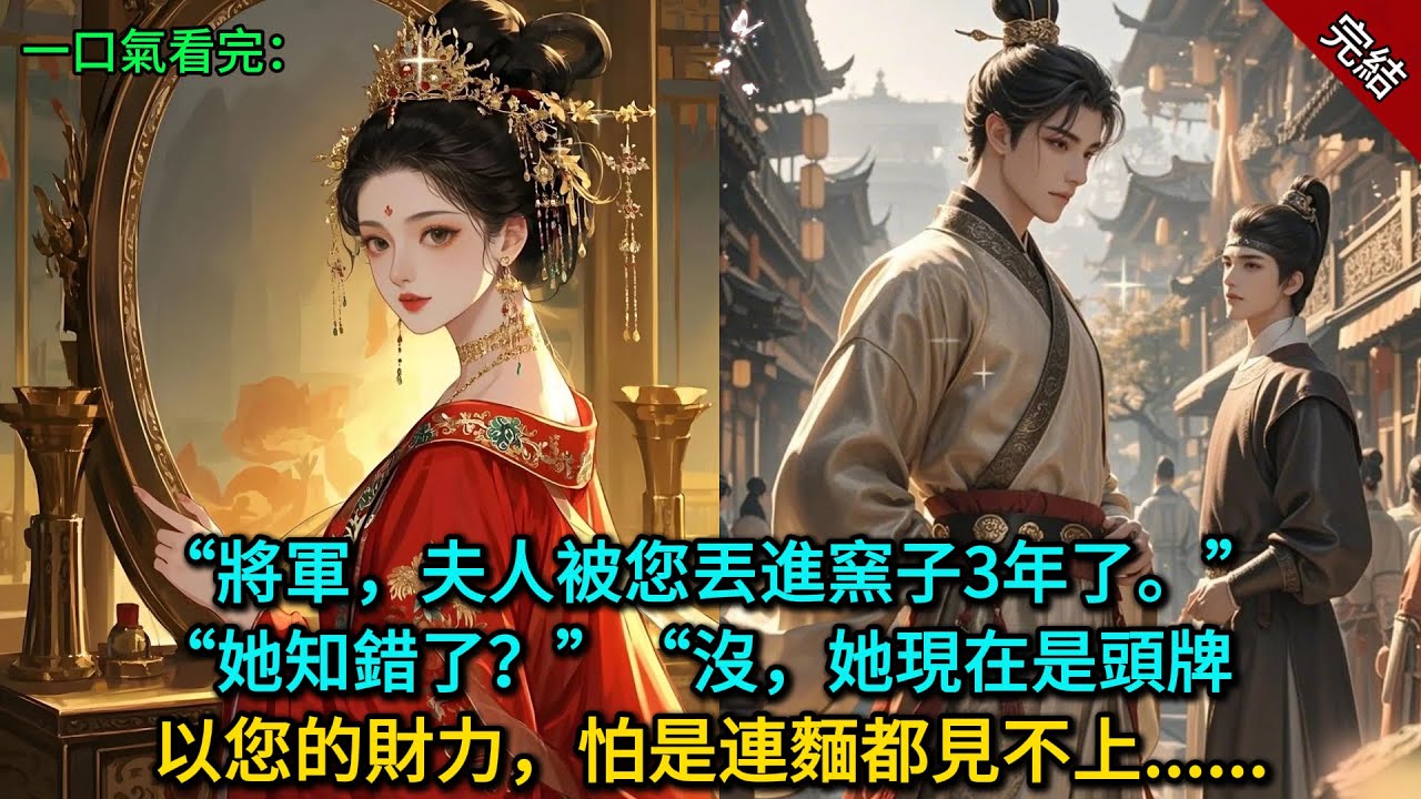 “將軍，夫人被您丟進窯子3年了。”“她知錯了？”“沒，她現在是頭牌，以您的財力，怕是連麵都見不上。”