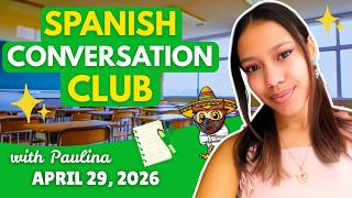 APRIL 29, 2026 Spanish Conversation Club with Spanish Instructor Paulina