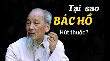 Bác Hồ hút thuốc lá vì mục đích gì, tại sao lại hút thuốc?