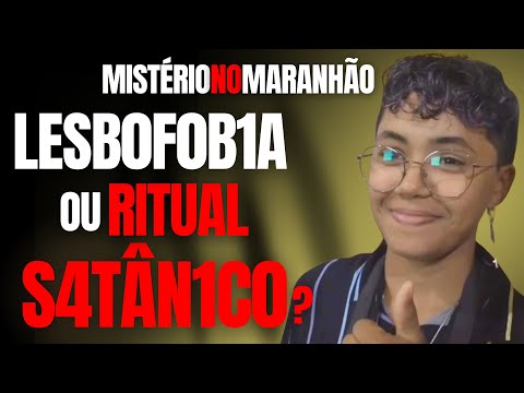 LESB0FOBIA OU RITUAL SATÂNICO? - SILÊNCIO NO MARANHÃO - CRIME E MISTÉRIO
