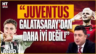 Juventus - Galatasaray Kadro Kıyaslaması Ahmet Selim Kuldan Flaş Sözler