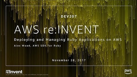AWS re:Invent 2017: Deploying and Managing Ruby Applications on AWS (DEV207)