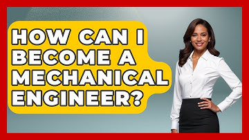How Can I Become A Mechanical Engineer? - Physics Frontier