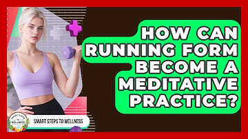 How Can Running Form Become A Meditative Practice? - Smart Steps to Wellness