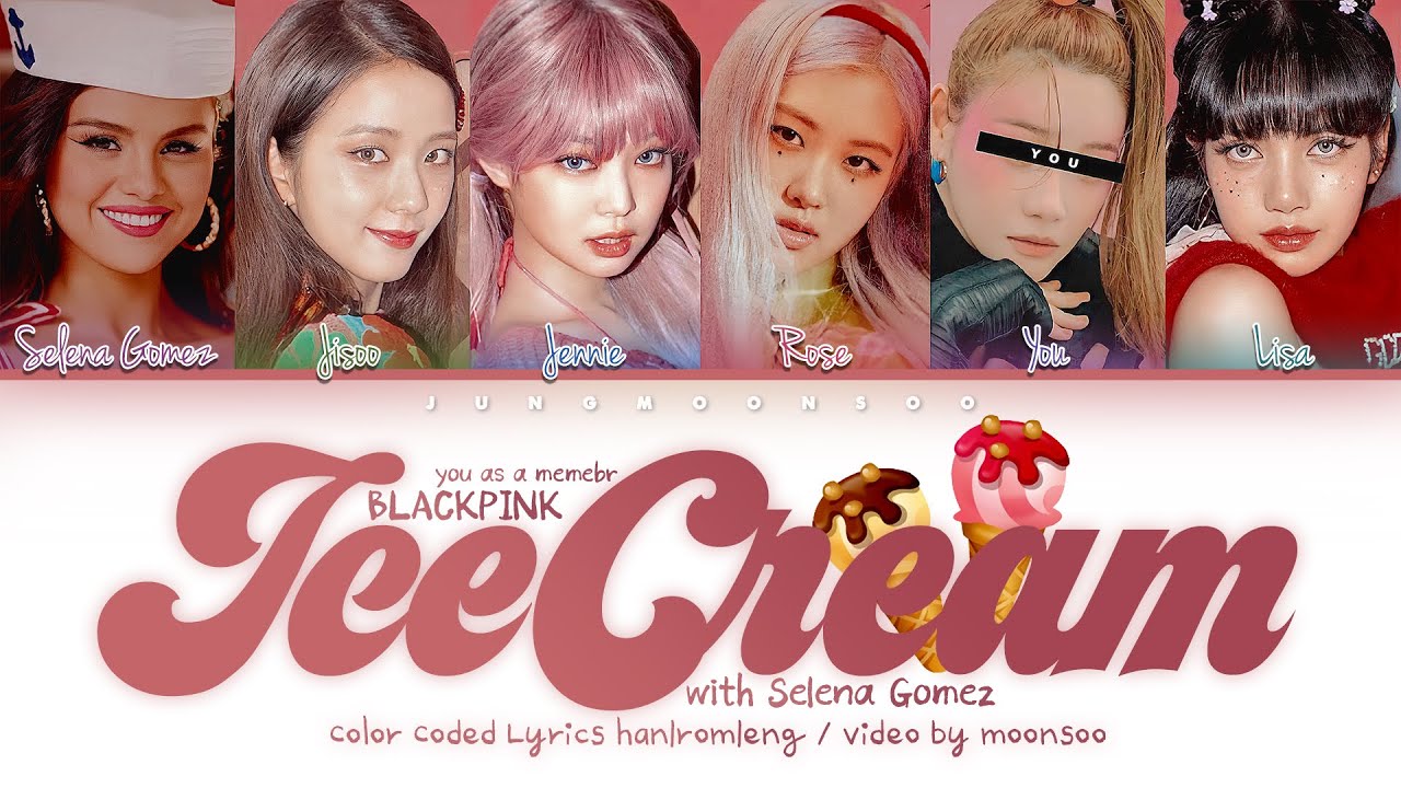 BLACKPINK – ICE CREAM「You as a Member, With 5 Members ver.」with Selena Gomez | Color Coded Lyc H/R/E