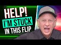 HELP! Stuck in a Fix &amp; Flip—Here’s How to Get Out