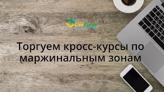 Торгуем кросс-курсы по маржинальным зонам