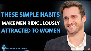 Men Are Ridiculously Attracted to Women Who Have These 4 Habits | Matthew Hussey