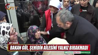 BAKAN GÜL, ŞEHİDİN AİLESİNİ YALNIZ BIRAKMADI