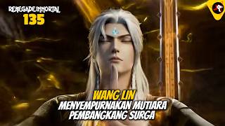 Wang Lin Menyempurnakan Mutiara Pembangkang Surga  Renegade Immortal 135