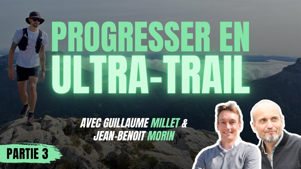 [PARTIE 3] AUX FRONTIERES ! Progresser en ULTRA-TRAIL - Avec Guillaume MILLET et Jean-Benoit MORIN