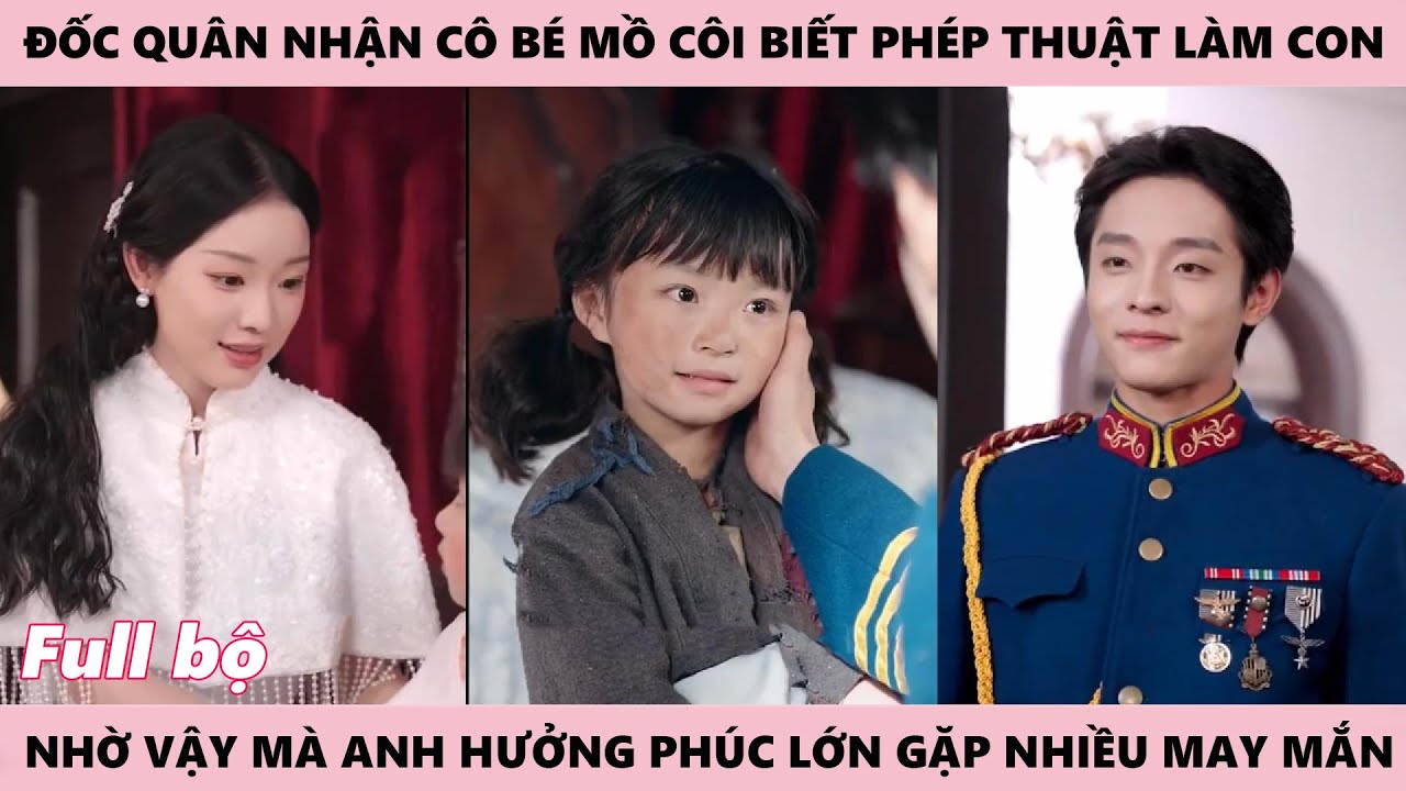 Cô Bé Mồ Côi Là Tiểu Phúc Tinh Của Đốc Quân Mang Lại May Mắn Giúp Gia Đình Thoát Khỏi Hiểm Họa
