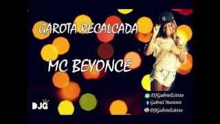 MC BEYONCE - GAROTA RECALCADA
