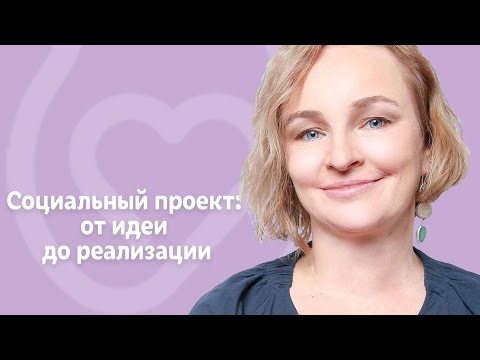 Социальный проект: от идеи до реализации. Видеолекция Анны Тихомировой