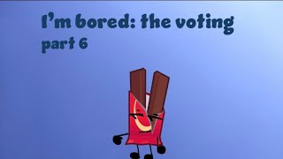 I’m bored: the voting - Part 6