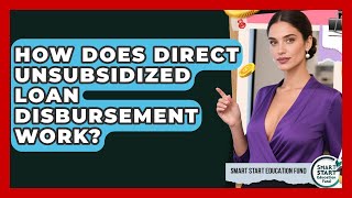 How Does Direct Unsubsidized Loan Disbursement Work - Smart Start Education Fund