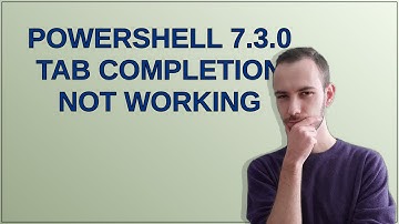 Powershell 7.3.0 Tab completion not working