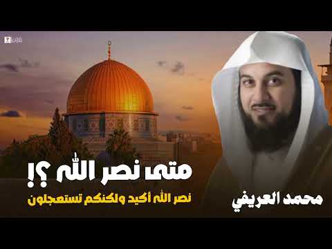متى نصر الله وعد الله الحق ولكنكم تستعجلون الشيخ محمد العريفي
