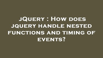 jQuery : How does jquery handle nested functions and timing of events?