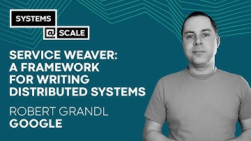 Service Weaver: A Framework for Writing Distributed Systems | Robert Grandl