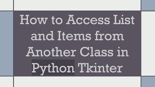 How to Access List and Items from Another Class in Python Tkinter
