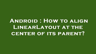 Android : How to align LinearLayout at the center of its parent?