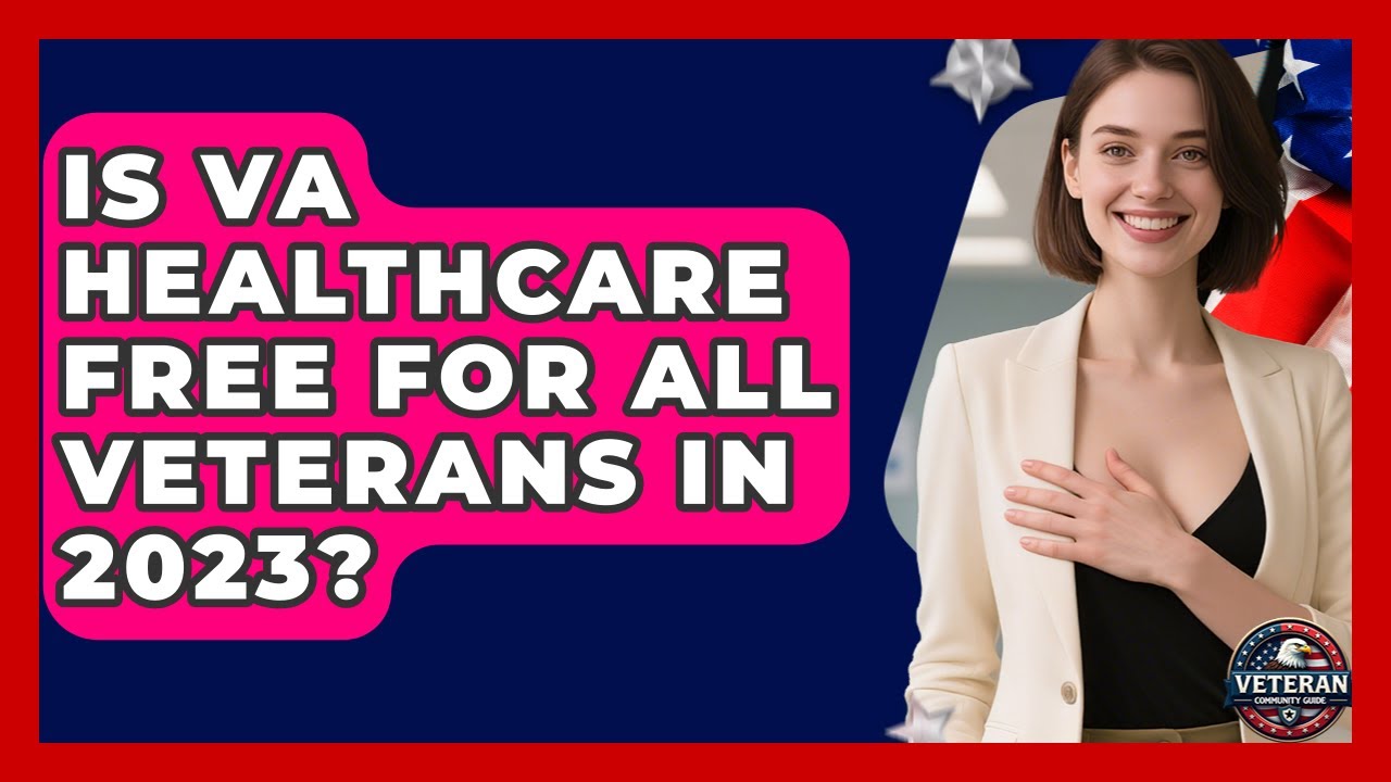 Is VA Healthcare Free for All Veterans in 2023? - Veteran Community Guide