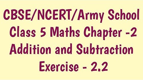 Class 5 maths Chapter 2 Addition and Subtraction Ex-2.2 |Class 5 Army School/CBSE Maths |APC books