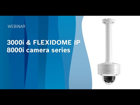 Webinar: Introducing IP 3000i series cameras and FLEXIDOME IP starlight 8000i camera