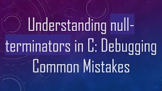 Understanding null-terminators in C: Debugging Common Mistakes