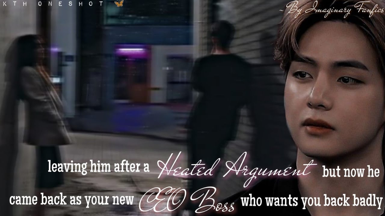 Leaving Him After A Heated Argument But Now He Came Back As Your Ceo Boss Who... | Taehyung Oneshot|