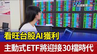 看旺台股AI獲利 主動式ETF將迎接30檔時代