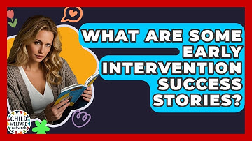 What Are Some Early Intervention Success Stories? - Child Welfare Network