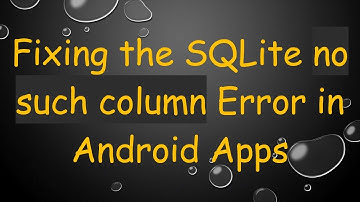 Fixing the SQLite no such column Error in Android Apps