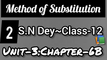 METHOD OF SUBSTITUTION||S.N DEY~CLASS-12||UNIT-3:CHAPTER-6B||PART-2