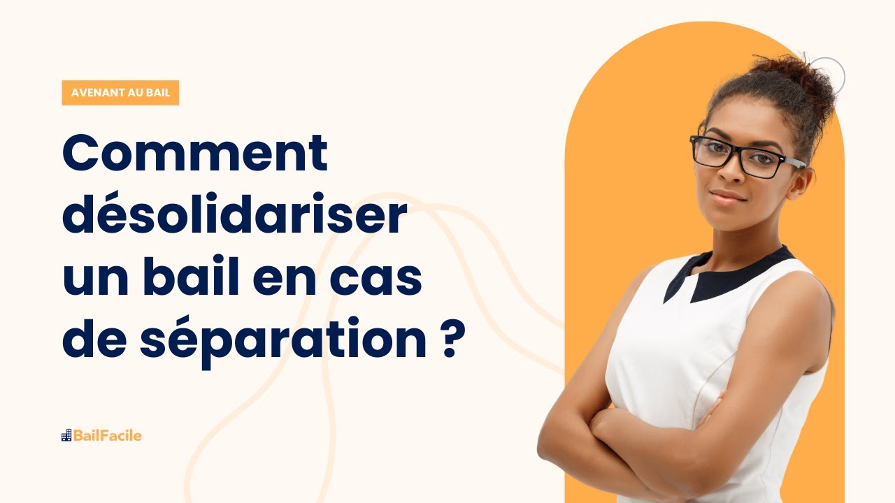Comment procéder à une désolidarisation de bail en cas de séparation