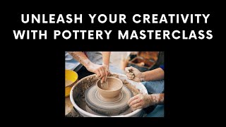 Unleash Your Creativity With Pottery Masterclass