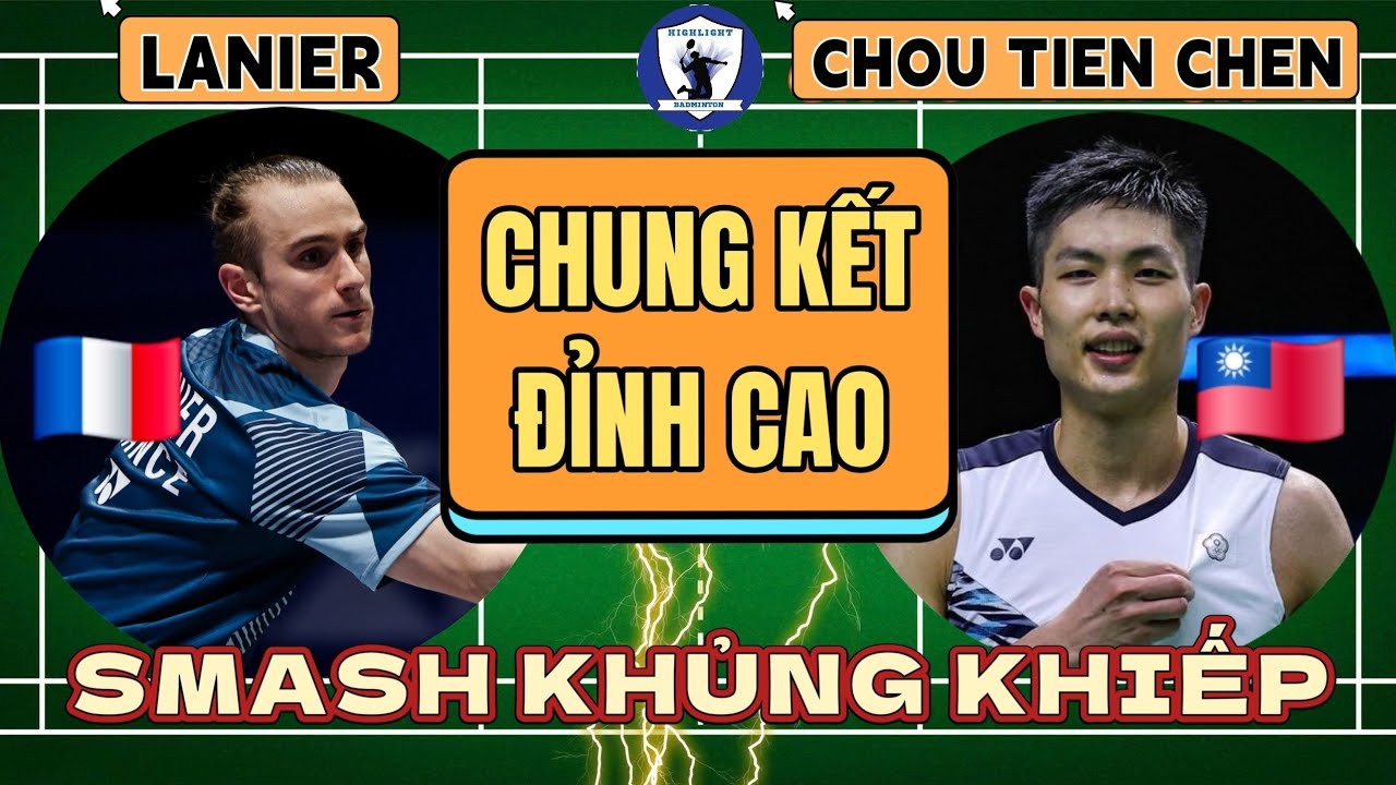 CHOU TIEN CHEN vs LANIER | Trận Chung Kết Giữa Kinh Nghiệm Và Sức Trẻ Với Những Cú Smash Cháy Sân