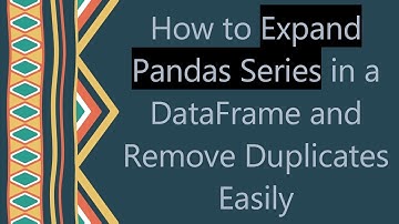 How to Expand Pandas Series in a DataFrame and Remove Duplicates Easily